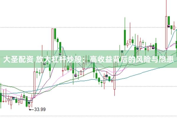 大圣配资 放大杠杆炒股：高收益背后的风险与隐患