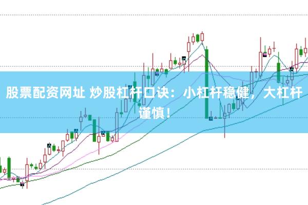 股票配资网址 炒股杠杆口诀：小杠杆稳健，大杠杆谨慎！