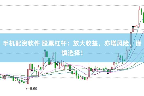 手机配资软件 股票杠杆：放大收益，亦增风险，谨慎选择！