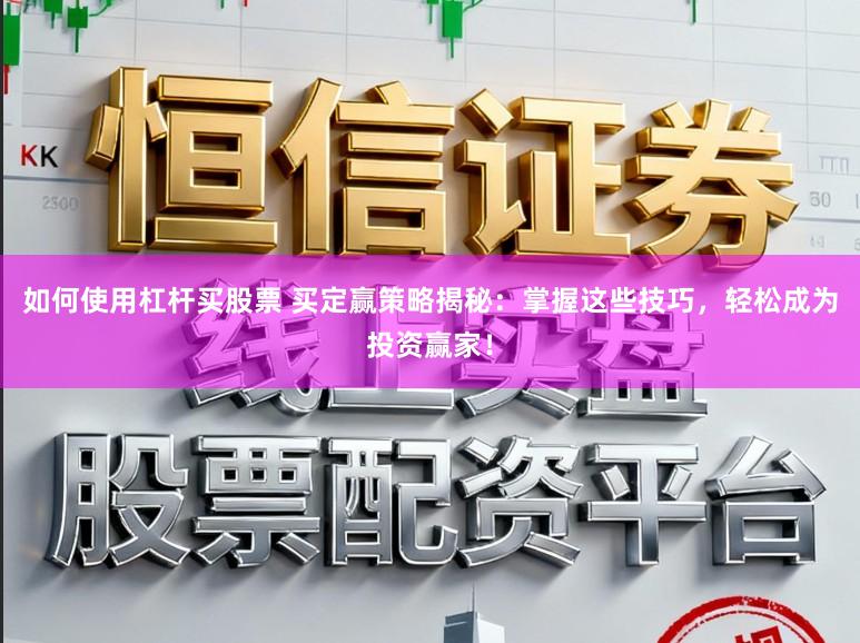 如何使用杠杆买股票 买定赢策略揭秘：掌握这些技巧，轻松成为投资赢家！