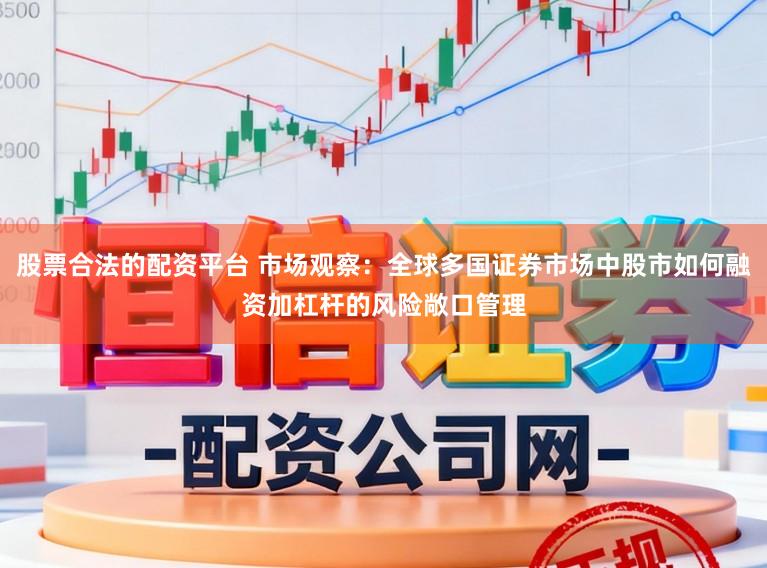 股票合法的配资平台 市场观察：全球多国证券市场中股市如何融资加杠杆的风险敞口管理