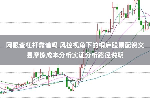 网眼查杠杆靠谱吗 风控视角下的桐庐股票配资交易摩擦成本分析实证分析路径说明