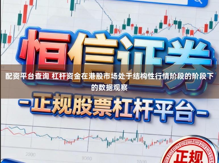 配资平台查询 杠杆资金在港股市场处于结构性行情阶段的阶段下的数据观察