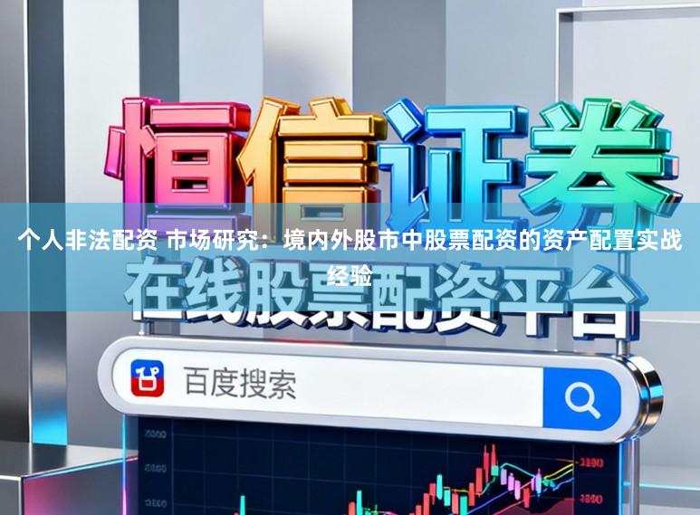 个人非法配资 市场研究：境内外股市中股票配资的资产配置实战经验