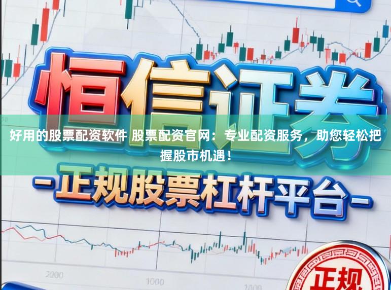 好用的股票配资软件 股票配资官网：专业配资服务，助您轻松把握股市机遇！