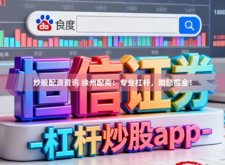 炒股配资资讯 徐州配资：专业杠杆，助您掘金！