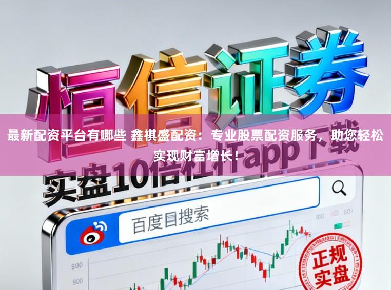 最新配资平台有哪些 鑫祺盛配资：专业股票配资服务，助您轻松实现财富增长！