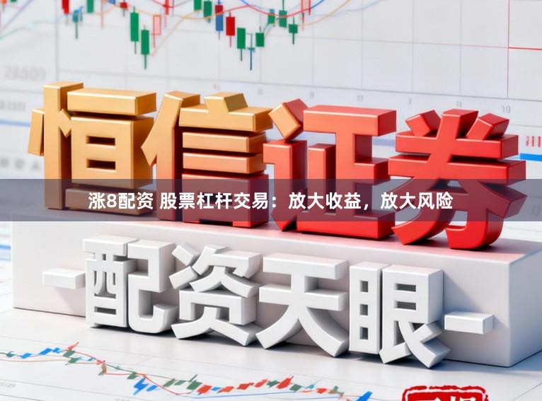 涨8配资 股票杠杆交易：放大收益，放大风险