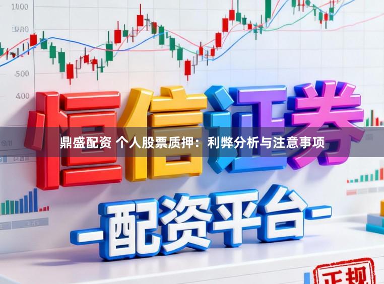 鼎盛配资 个人股票质押：利弊分析与注意事项