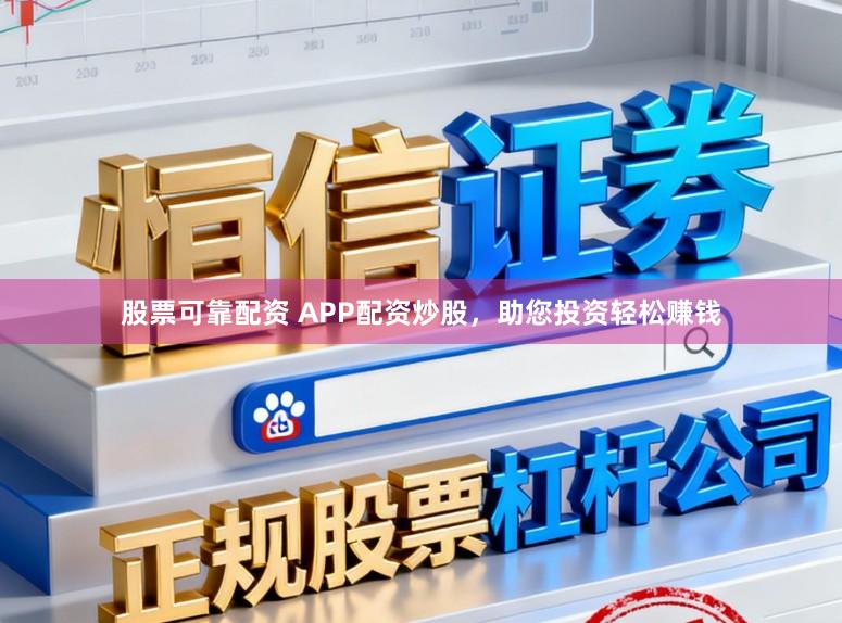 股票可靠配资 APP配资炒股，助您投资轻松赚钱