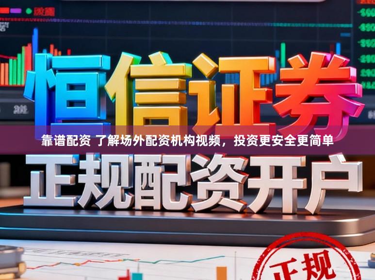 靠谱配资 了解场外配资机构视频，投资更安全更简单