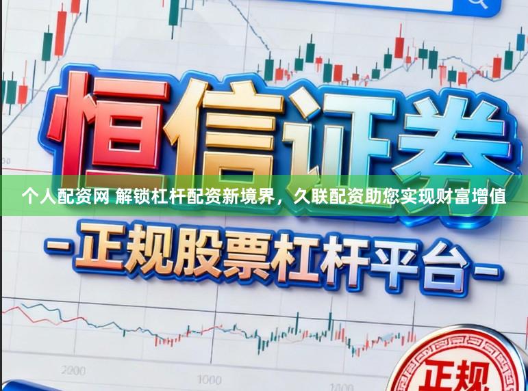 个人配资网 解锁杠杆配资新境界，久联配资助您实现财富增值