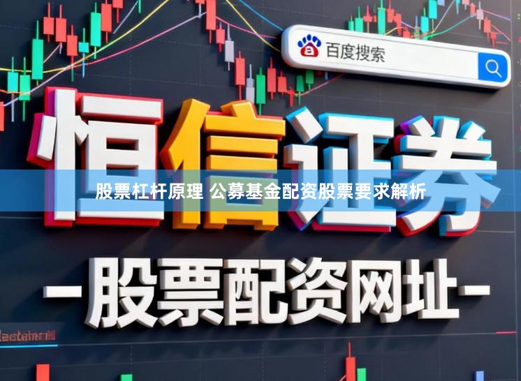 股票杠杆原理 公募基金配资股票要求解析