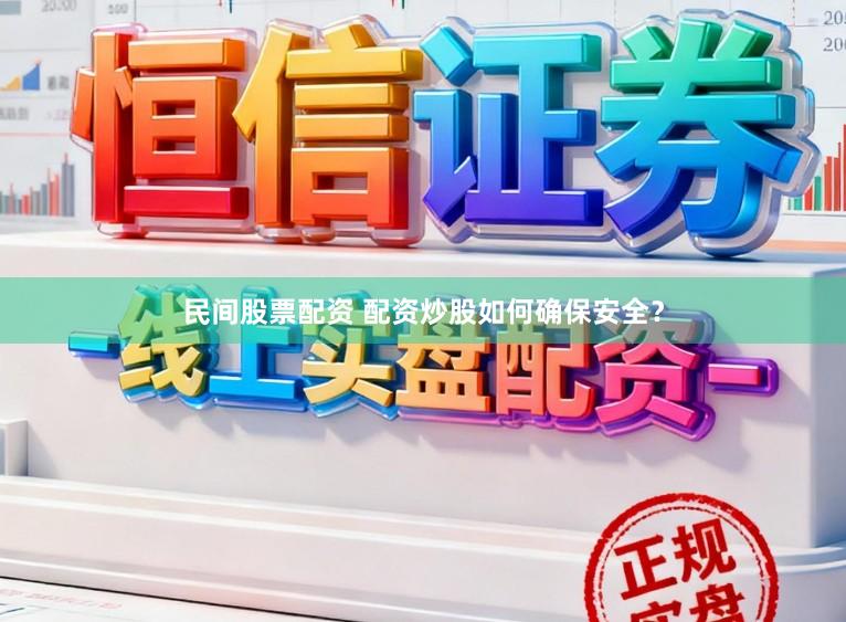 民间股票配资 配资炒股如何确保安全?