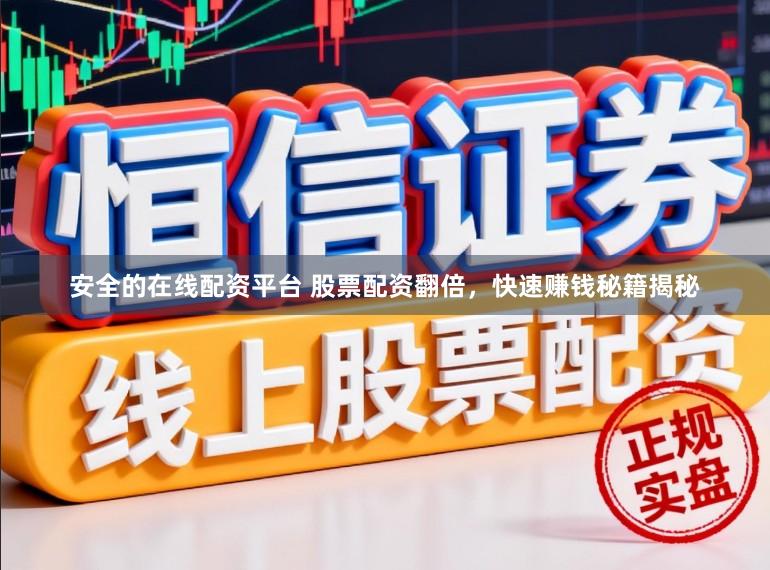 安全的在线配资平台 股票配资翻倍，快速赚钱秘籍揭秘