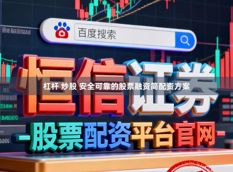 杠杆 炒股 安全可靠的股票融资简配资方案
