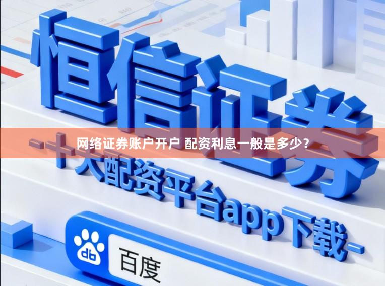 网络证券账户开户 配资利息一般是多少？