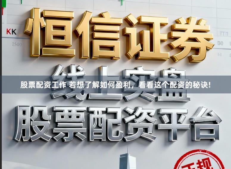 股票配资工作 若想了解如何盈利，看看这个配资的秘诀!