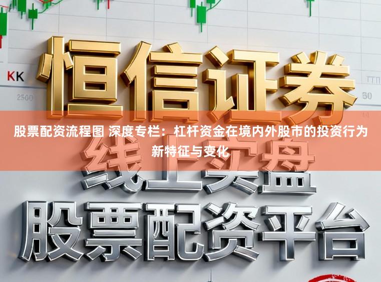 股票配资流程图 深度专栏：杠杆资金在境内外股市的投资行为新特征与变化