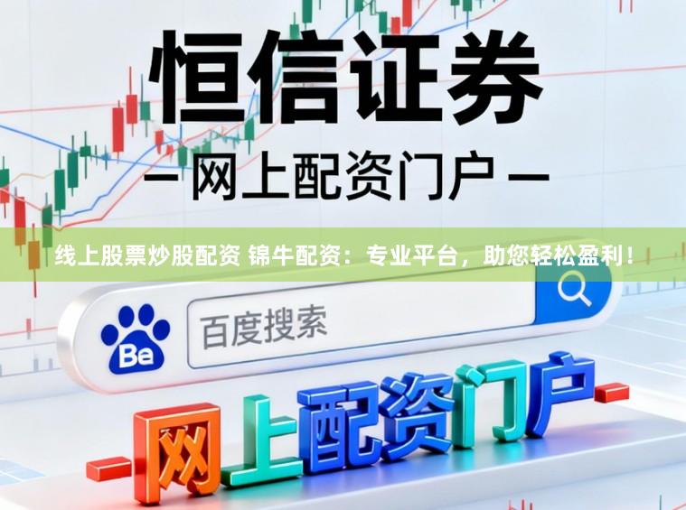 线上股票炒股配资 锦牛配资：专业平台，助您轻松盈利！