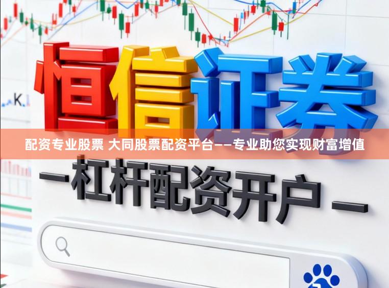 配资专业股票 大同股票配资平台——专业助您实现财富增值