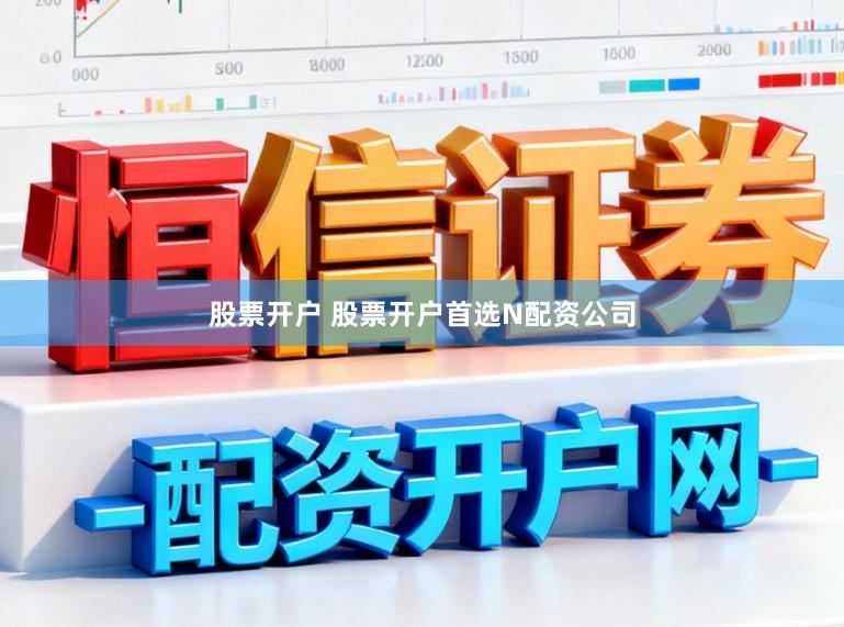 股票开户 股票开户首选N配资公司