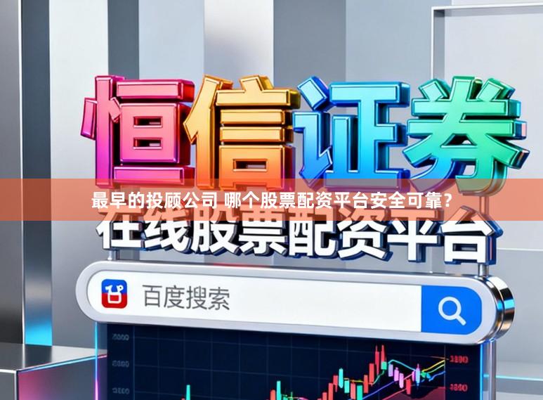最早的投顾公司 哪个股票配资平台安全可靠？