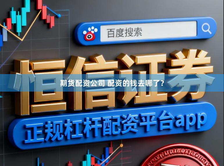 期货配资公司 配资的钱去哪了？