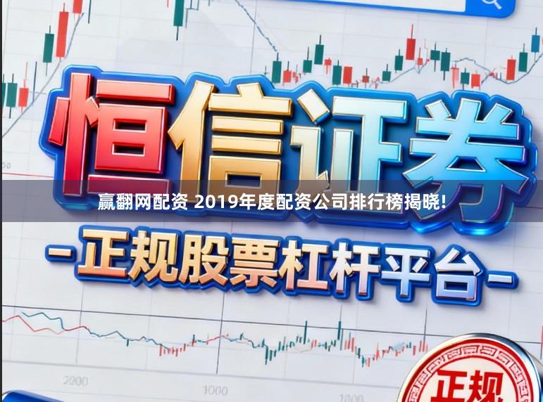 赢翻网配资 2019年度配资公司排行榜揭晓!